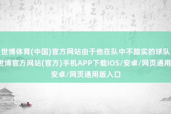 世博体育(中国)官方网站由于他在队中不踏实的球队变装-世博官方网站(官方)手机APP下载IOS/安卓/网页通用版入口