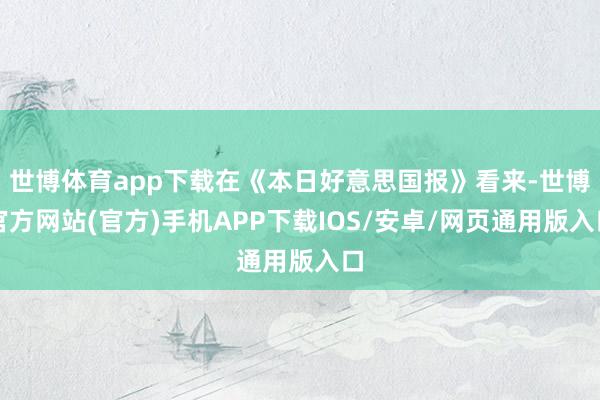 世博体育app下载在《本日好意思国报》看来-世博官方网站(官方)手机APP下载IOS/安卓/网页通用版入口